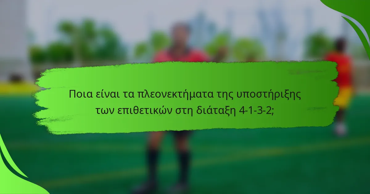 Ποια είναι τα πλεονεκτήματα της υποστήριξης των επιθετικών στη διάταξη 4-1-3-2;