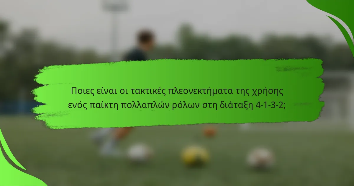 Ποιες είναι οι τακτικές πλεονεκτήματα της χρήσης ενός παίκτη πολλαπλών ρόλων στη διάταξη 4-1-3-2;