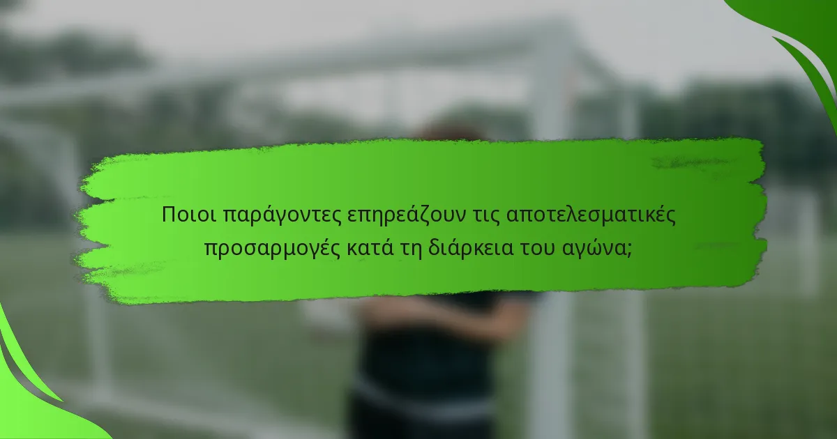 Ποιοι παράγοντες επηρεάζουν τις αποτελεσματικές προσαρμογές κατά τη διάρκεια του αγώνα;