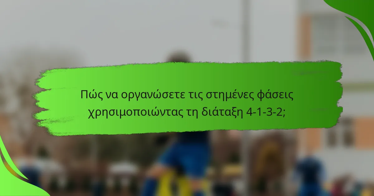 Πώς να οργανώσετε τις στημένες φάσεις χρησιμοποιώντας τη διάταξη 4-1-3-2;